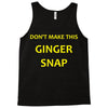 don't make this ginger snap Tank Top