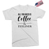 all you need is coffee &amp; eyeliner Exclusive T-shirt