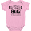 I Am Pretty Cool but Cry A lot You Wouldnt Understand Baby Onesie