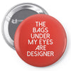 the bags under my eyes are designer fashion humor funny Pin-back button