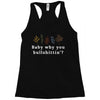 Baby Why You Bullshittin Racerback Tank