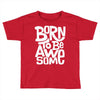 born to be awesome Toddler T-shirt