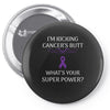 I Am Kicking Cancers Butt Whats Your Superpower? Pin-back button