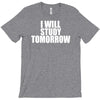 i will study tomorrow T-Shirt