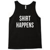 shirt happens funny Tank Top