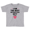 I Am The Best Mother's Day Gift Ever Toddler T-shirt