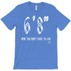 now you don't have to ask t4ll T-Shirt
