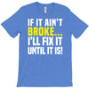 if it ain't broke i'll fix it T-Shirt