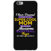 I Never Dreamed I'd Grow Up To Be A Super Cool Mom Of A Freaking Aweso iPhone 6/6s Case
