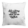 life is always better when we are together Throw Pillow