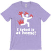 i tried it at home! funny T-Shirt