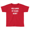 you warm my black heart Toddler T-shirt