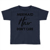mermaid hair don't care Toddler T-shirt
