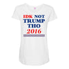idk not trump though 2016 Maternity Scoop Neck T-shirt