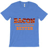 bacon makes everything better T-Shirt