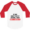 If You Didn't Put it in Here Then Don't Touch it 3/4 Sleeve Shirt