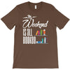 my weekend is all booked T-Shirt