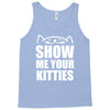 show me your kitties Tank Top