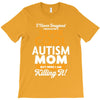 I Never Imagined I Would Be A Super Cool Autism Mom But Here I Am Kill T-Shirt