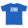 never trust an atom   make up everything Toddler T-shirt