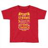 We Don't Know How Strong We Really Are Until Being Strong Is The Only Toddler T-shirt