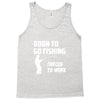 born to go fishing forced to work mens funny Tank Top