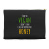 i'm so vegan i don't even call my boyfriend honey Accessory Pouches