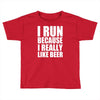 i run because i really like beer Toddler T-shirt