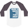 home is where the pants aren't 3/4 Sleeve Shirt