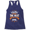 All Men Created Equal But The Best Born In April Racerback Tank