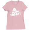 I Pooped Today Ladies Fitted T-Shirt