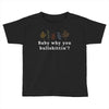 Baby Why You Bullshittin Toddler T-shirt