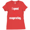 i spend 500% of my time exagerating Ladies Fitted T-Shirt
