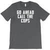 Go Ahead  Call The Cops T-Shirt