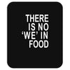 there is no 'we' in food Mousepad