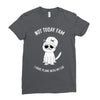 not today fam Ladies Fitted T-Shirt