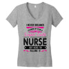 I Never Dreamed I d Grow Up To Be A Super Cute Nurse But Here I'm Kill Women's V-Neck T-Shirt