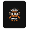 All Men Created Equal But The Best Born In March Mousepad