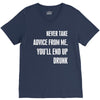 never take advice from me, you'll end up drunk V-Neck Tee