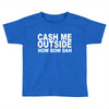 cash me outside (2) Toddler T-shirt