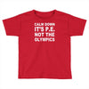 calm down it's p.e Toddler T-shirt