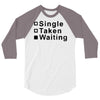 single, taken or waiting 3/4 Sleeve Shirt