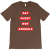 eat pussy not animals T-Shirt