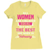 All Women Are Created Equal But Only The Best Are Born In February Ladies Fitted T-Shirt