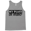 my place or yours Tank Top