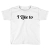 i like to Toddler T-shirt