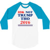 idk not trump though 2016 3/4 Sleeve Shirt