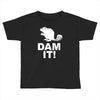 dam it! Toddler T-shirt