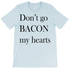 don&rsquo;t go bacon my hearts T-Shirt