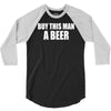 buy this man a beer 3/4 Sleeve Shirt